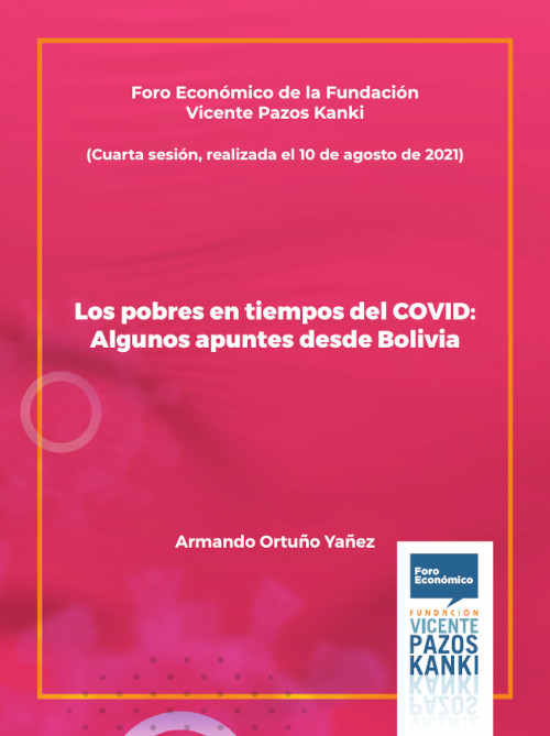 Foro Económico de la Fundación Vicente Pazos Kanki - Los pobres en tiempos del COVID: Algunos apuntes desde Bolivia